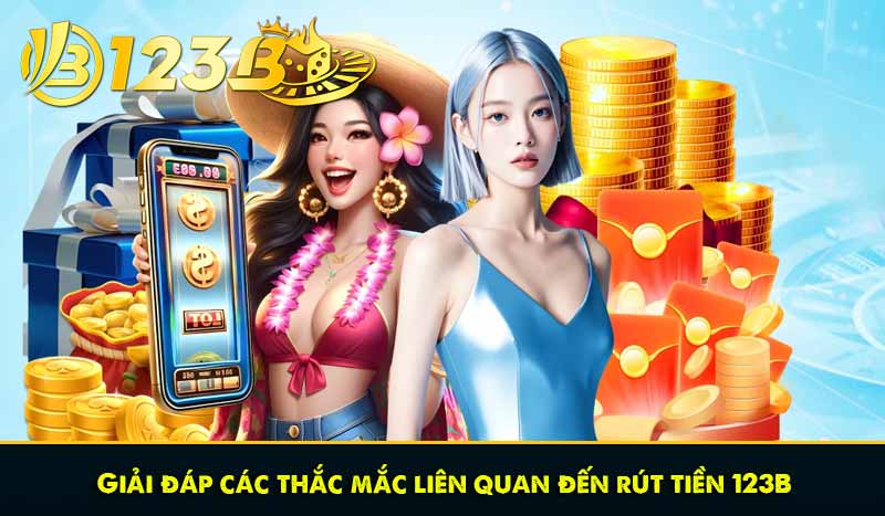 Giải đáp các thắc mắc liên quan đến rút tiền 123B