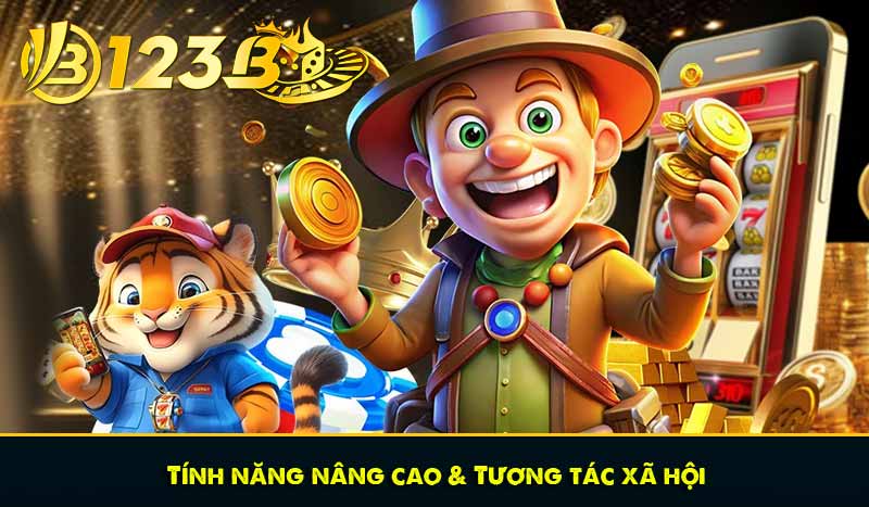 Tính năng nâng cao & Tương tác xã hội